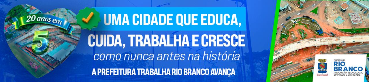 Uma cidade que educa. Cuida, trabalha e cresce - Rio Branco